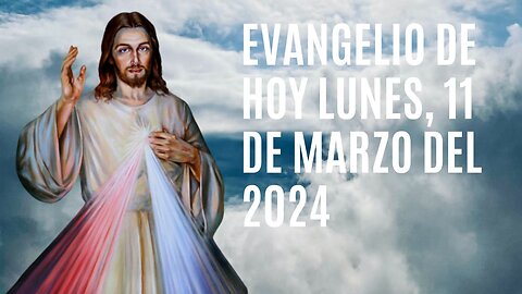 Evangelio de hoy Lunes, 11 de Marzo del 2024.