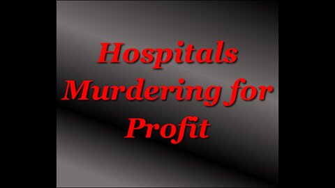 Doctor's Exposé - Hospitals Murdering For Profit