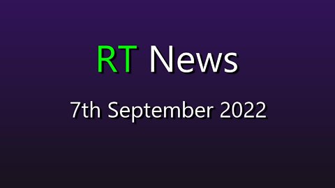 RT NEWS 7th September 2022