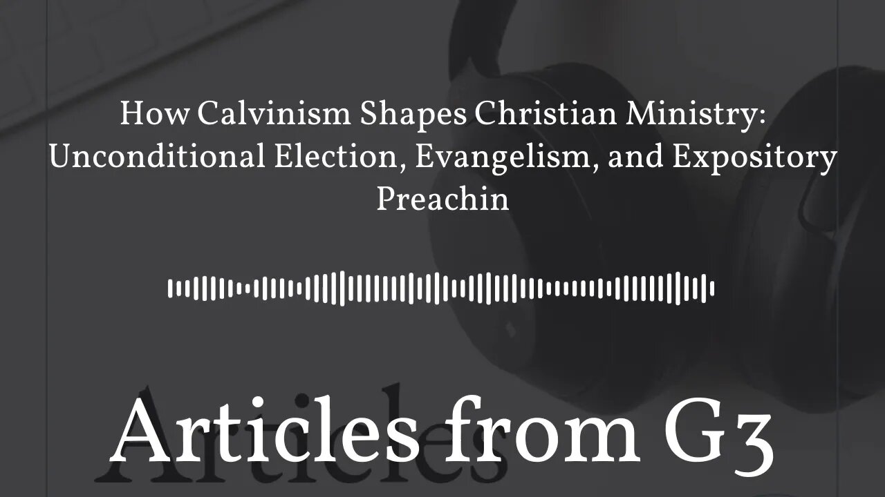 How Calvinism Shapes Christian Ministry: Unconditional Election, Evangelism, and Expository...