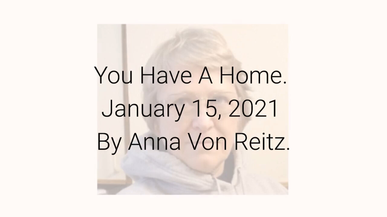 You Have A Home January 15, 2021 By Anna Von Reitz