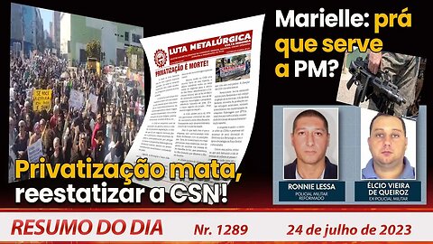 Privatização mata, reestatizar a CSN! Marielle: pra que serve a PM? - Resumo do Dia nº1289 - 24/7/23