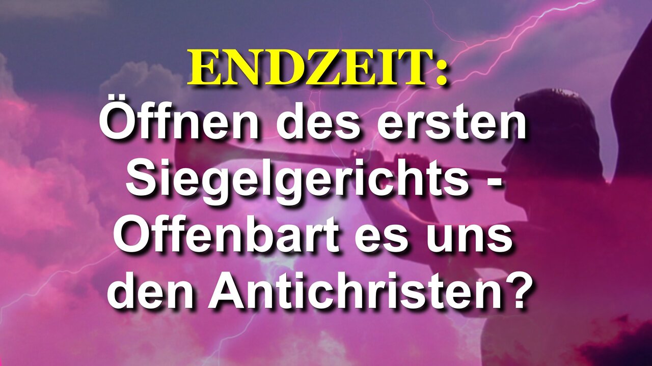 276 - Öffnen des ersten Siegelgerichts offenbart es uns den Antichristen?