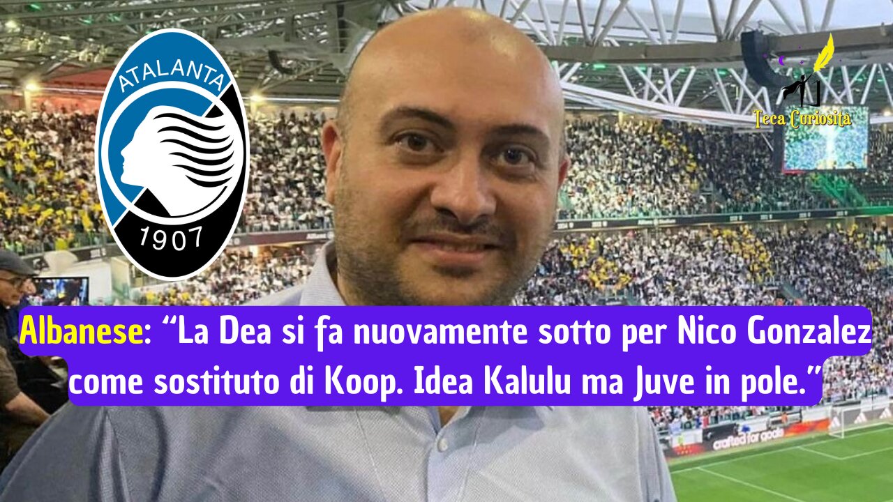 Giovanni Albanese: "Dea ci riprova per Nico Gonzalez come sostituto di Koopmeiners. Idea Kalulu"