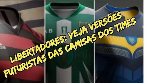 Libertadores: veja versões futuristas das camisas dos times⚽🏆⚽