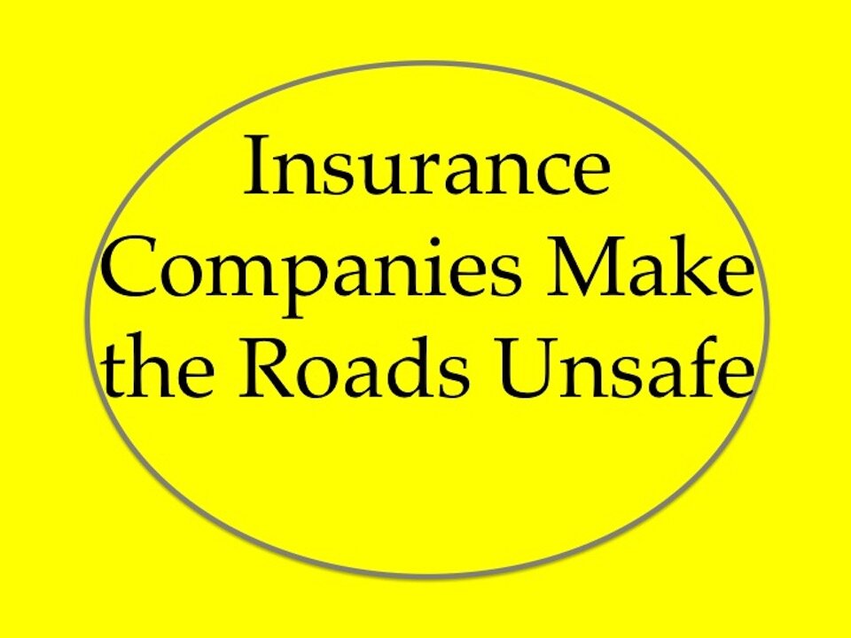 Insurance Companies Make Our Roads Unsafe