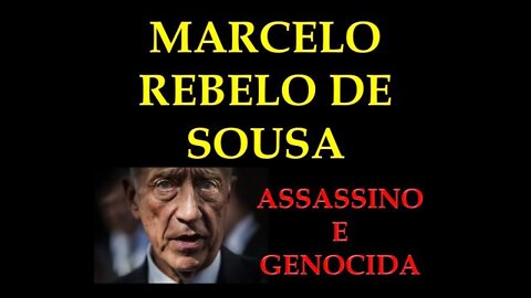 MARCELO REBELO DE SOUSA É UM ASSASSINO GENOCIDA