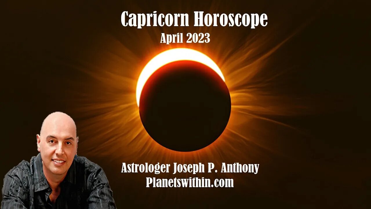 Capricorn Horoscope April 2023- Astrologer Joseph P. Anthony