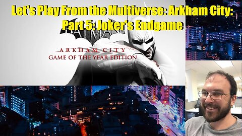Let's Play From the Multiverse: Arkham City: Part 5: Joker's Endgame