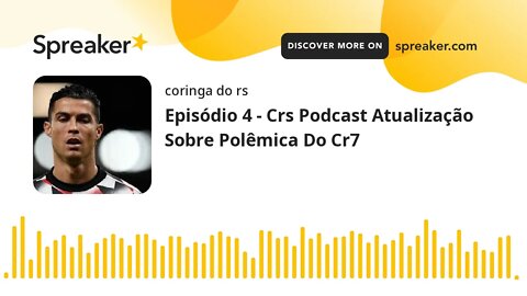 Episódio 4 - Crs Podcast Atualização Sobre Polêmica Do Cr7 (feito com Spreaker)