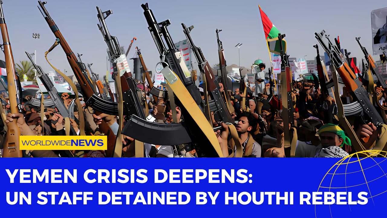 Yemen Crisis Deepens: UN Staff Detained by Houthi Rebels