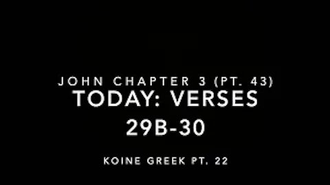 John Ch 3 Part 43 Verses 29b–30 (Koine Greek 22)