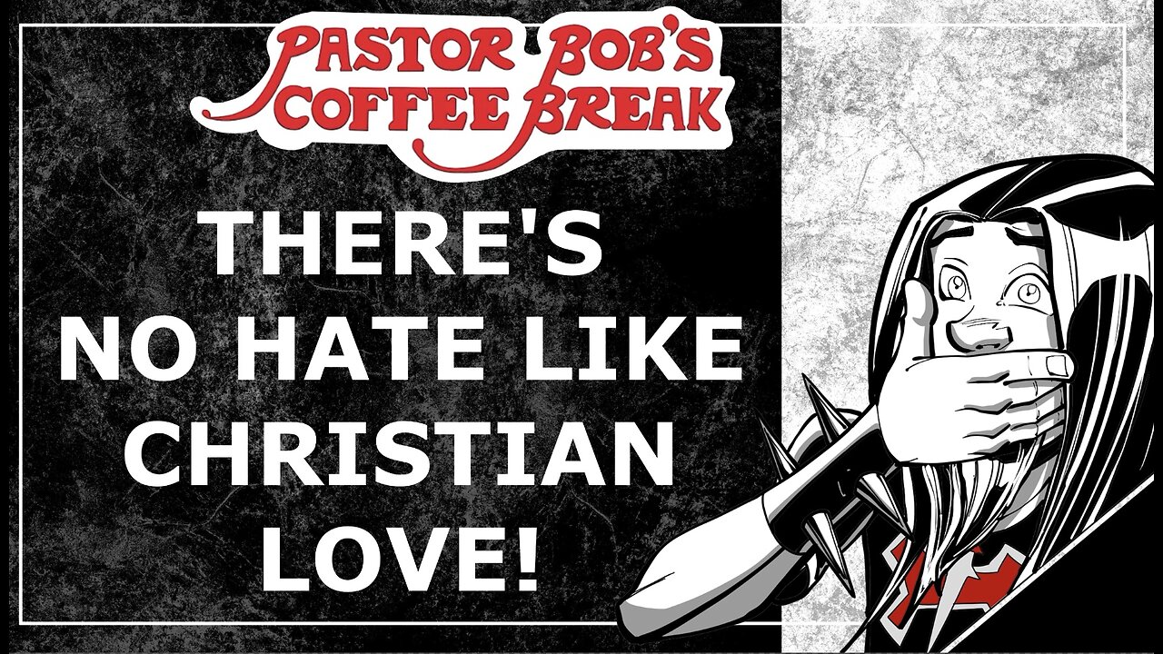 CHRISTIAN HATE / Pastor Bob's Coffee Break