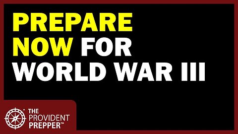 Are You Prepared for World War III? There Is Still Time!