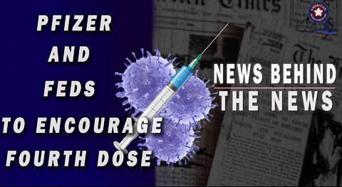 Pfizer and Feds to Encourage Fourth Dose | NEWS BEHIND THE NEWS March 17th, 2022