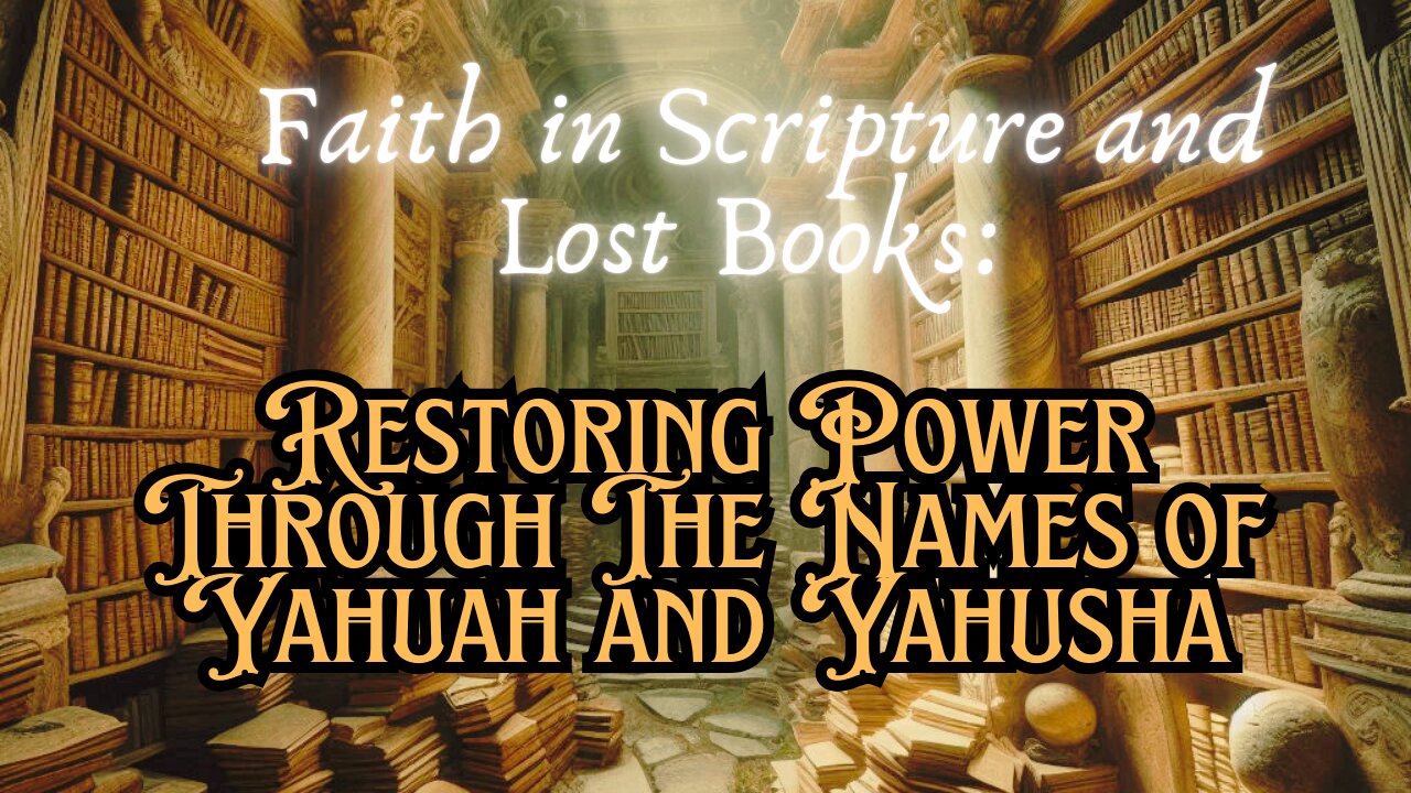 Faith in Scripture and Lost Books: Restoring Power Through The Names of Yahuah and Yahusha