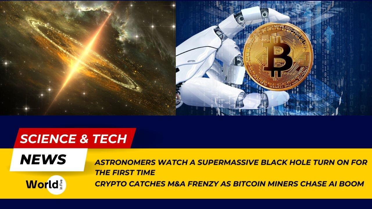 Astronomers Watch a Supermassive Black Hole Turn On | Crypto M&A Frenzy Bitcoin Miners Chase AI Boom