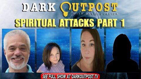 Dark Outpost 02-03-2022 Spiritual Attacks Part 1