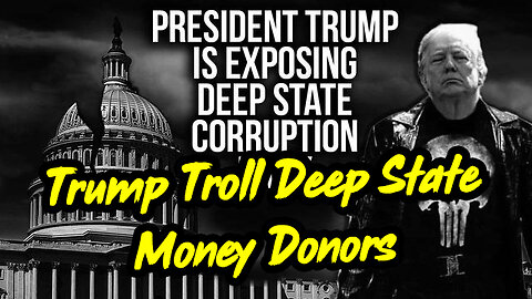 Breaking: Trump Troll Deep State Money Donors