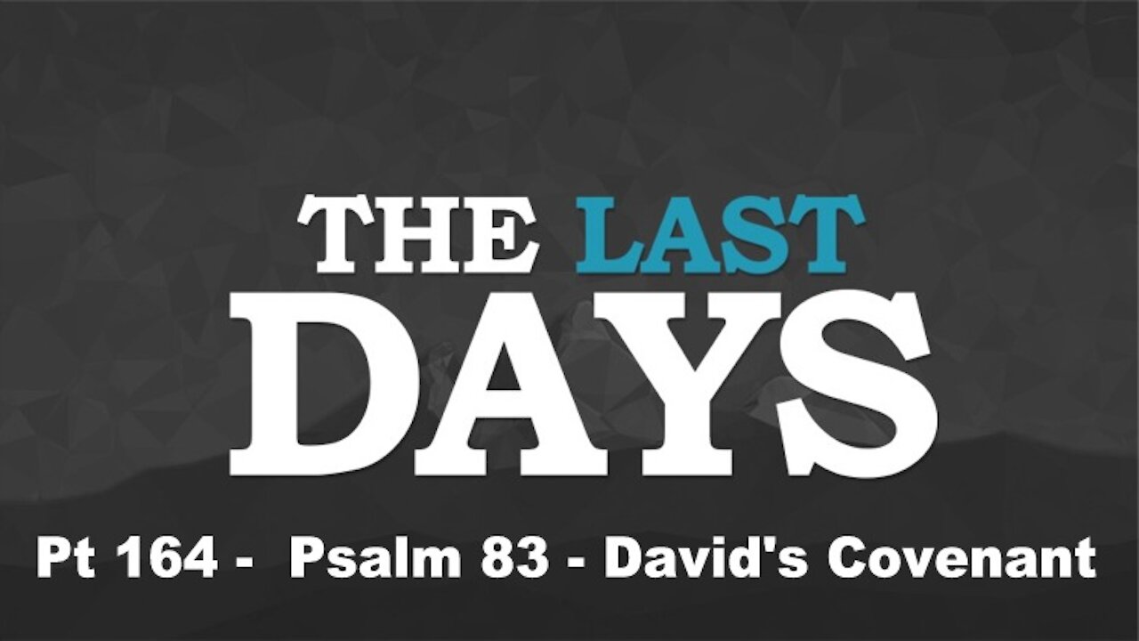 Psalm 83 - David's Covenant - The Last Days Pt 164