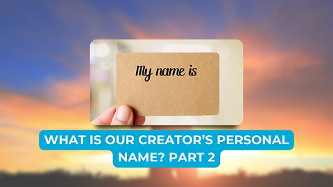 What is our Creator's Name? Part 2 Our Creator's Name