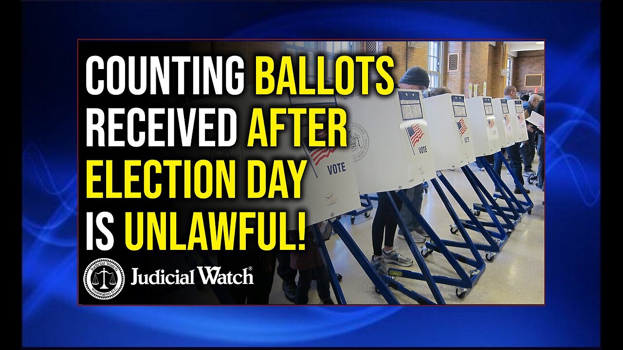 Judicial Watch VICTORY! Court Rules Counting Ballots Received after Election Day is UNLAWFUL!