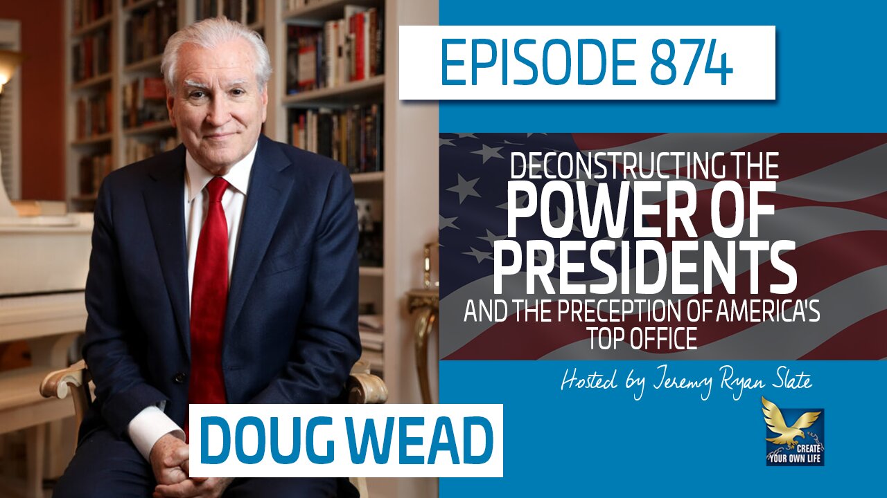 Deconstructing the Power of Presidents and the Perception of America’s Top Office | Doug Wead