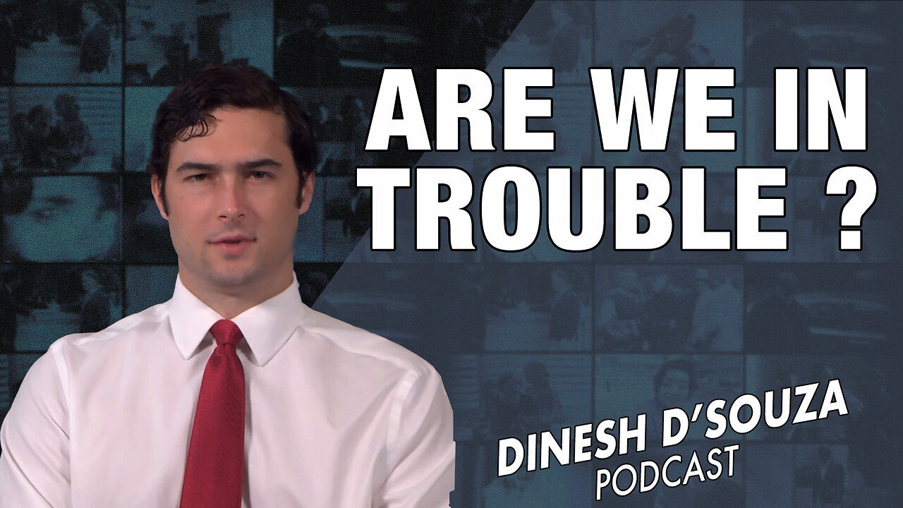 ARE WE IN TROUBLE? Dinesh D’Souza Podcast Ep 694