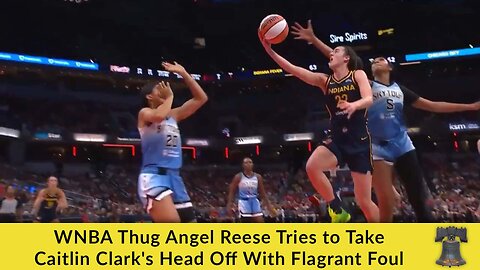 WNBA Thug Angel Reese Tries to Take Caitlin Clark's Head Off With Flagrant Foul