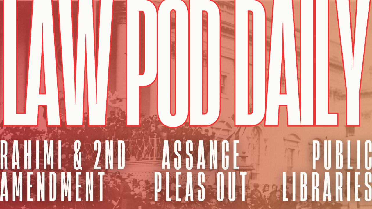 Policing Public Libraries, Assange Pleas Guilty & SCOTUS on Second Amendment