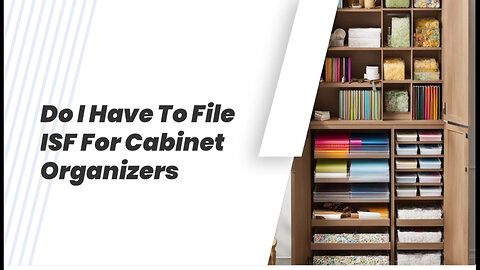 Importing Cabinet Organizers: Understanding ISF Filing and Customs Bonds