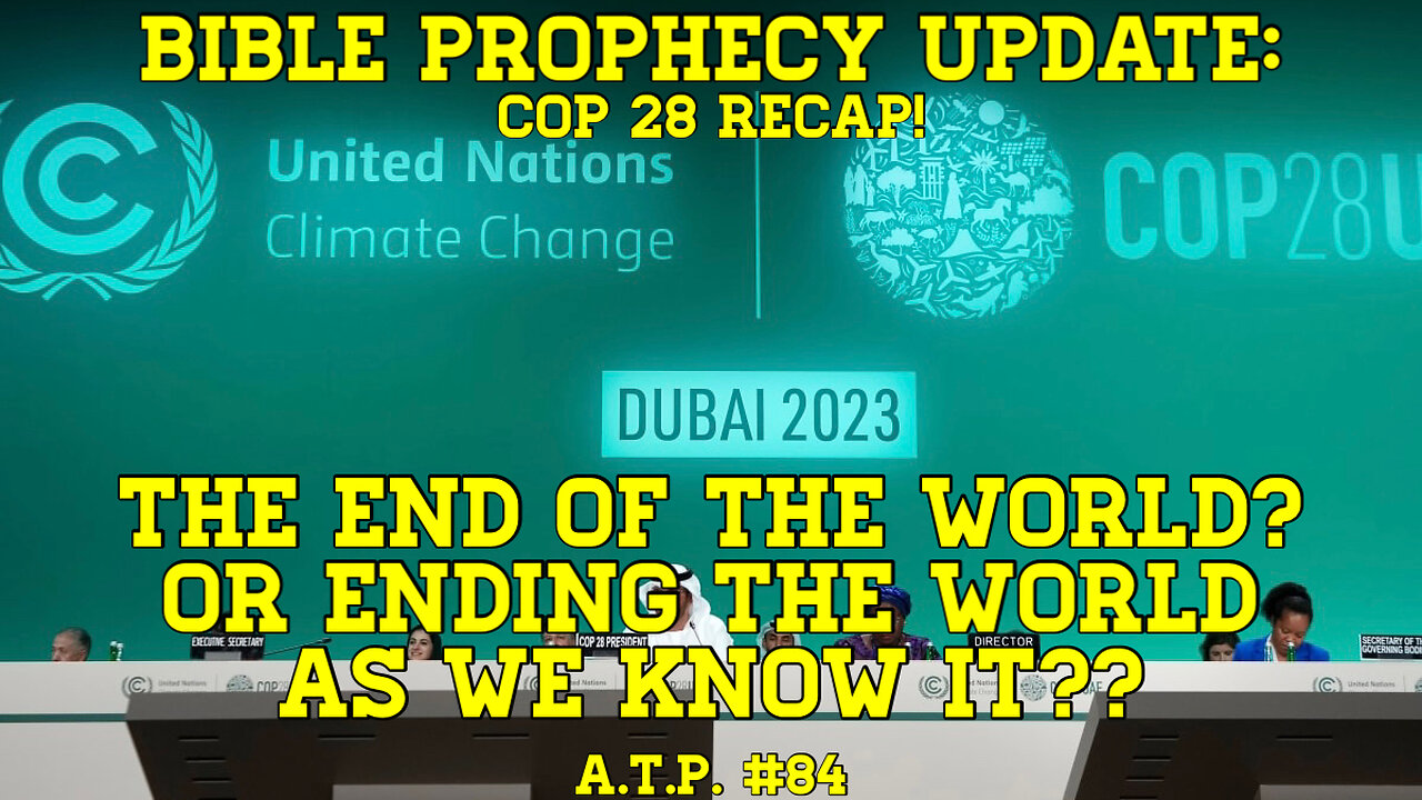 BIBLE PROPHECY UPDATE: COP 28 RECAP! END OF THE WORLD? OR ENDING THE WORLD AS WE KNOW IT?