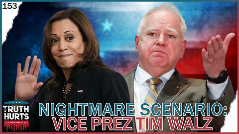 Truth Hurts #153 - Nightmare Scenario: Vice President Tim Walz?