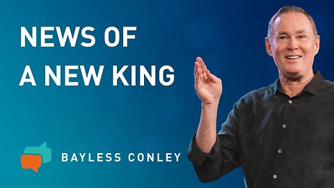 News of a New King (1/2) | Bayless Conley