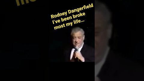 Rodney Dangerfield - I’ve been broke most my life