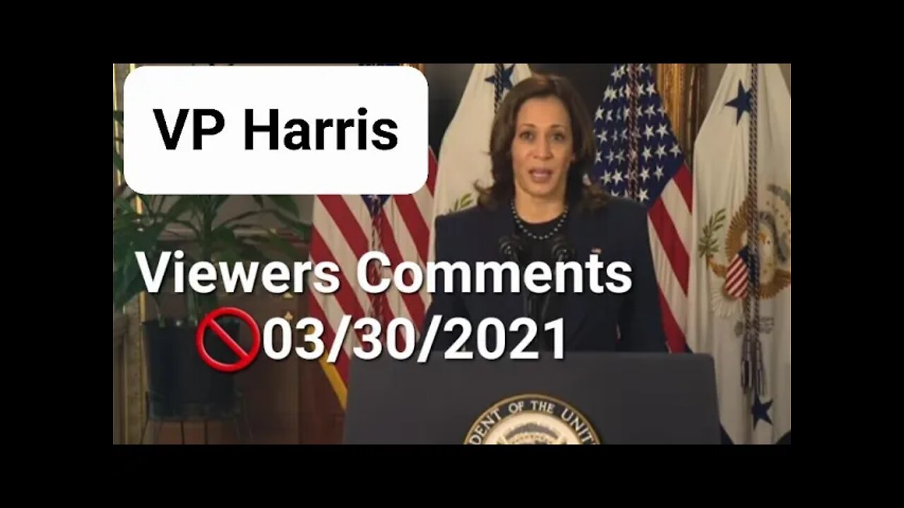VP Harris Unblocked Viewer Comments 03/30/2021