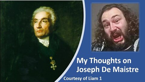 My Thoughts on Joseph De Maistre (Courtesy of Liam 1)