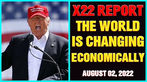 X22 REPORT AUG/02/22 - THE WORLD IS TRANSITIONING ECONOMICALLY BUT NOT THE WAY EVERYONE THINKS