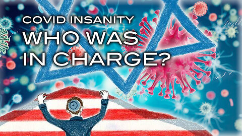 COVID INSANITY - Who Was In Charge?
