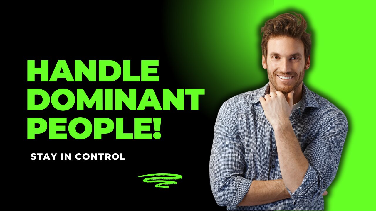 How to Handle Dominant People Without Losing Control