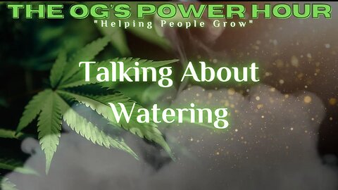 The OG's Power Hour: Talking About Watering