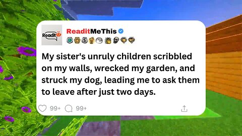 My sister's unruly children scribbled on my walls, wrecked my garden, and struck my dog, leading....