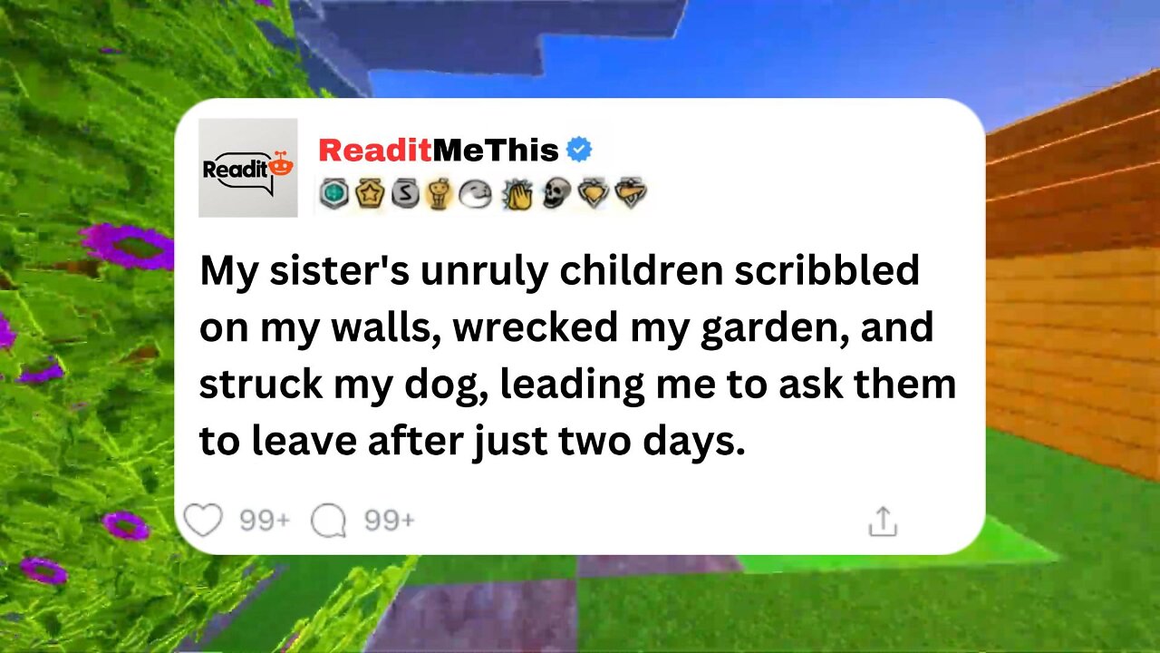 My sister's unruly children scribbled on my walls, wrecked my garden, and struck my dog, leading....