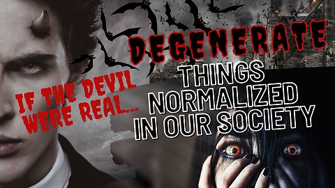 Degenerate Things Normalized in Society: If The Devil Were Real...