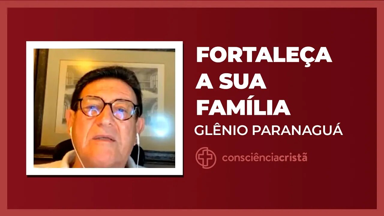 FORTALEÇA A SUA FAMÍLIA | Glênio Paranaguá