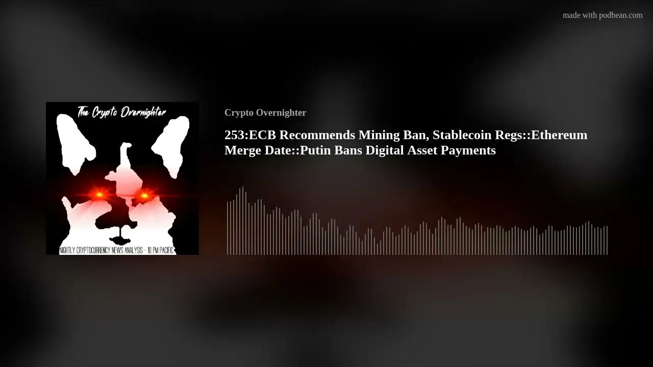 253:ECB Recommends Mining Ban, Stablecoin Regs::Ethereum Merge Date::Putin Bans Digital Asset Pa(..)