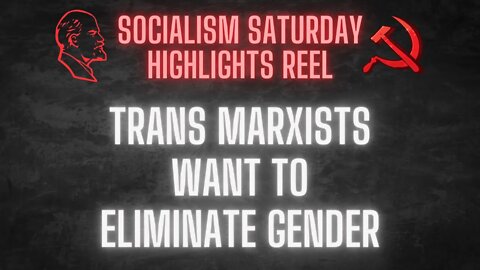 Proof: Trans Marxists want to ELIMINATE GENDER, a Socialism Saturday highlight reel