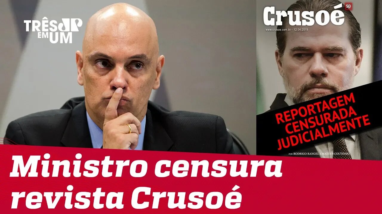 Ministro do STF Alexandre de Moraes censura reportagem da revista Crusoé