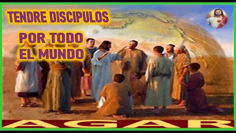 TENDRE DISCIPULOS POR TODO EL MUNDO - MENSAJE DE JESUCRISTO REY A AGAR