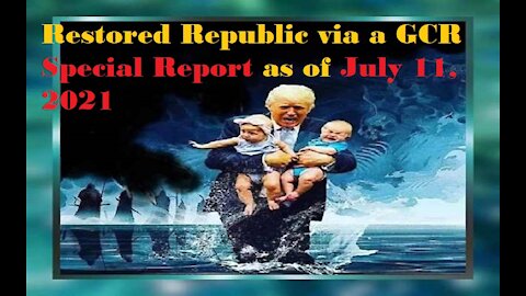 Restored Republic via a GCR Special Report as of July 11, 21